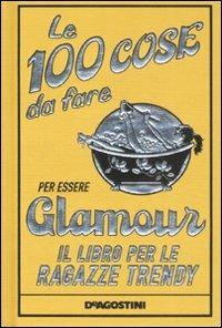 Le 100 cose da fare per essere glamour. Il libro per le ragazze trendy - Sally Jeffrie - copertina