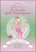 Principessa Sara e la fata madrina. La scuola delle principesse. Ediz. illustrata. Vol. 6