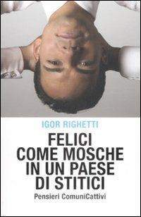 Felici come mosche in un paese di stitici - Igor Righetti - copertina