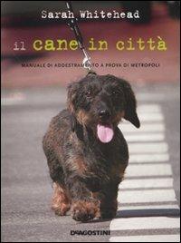 Il cane in città. Manuale di addestramento a prova di metropoli - Sarah Whitehead - copertina