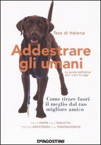 Addestrare gli umani. La guida definitiva per i cani di oggi - Tess di Helena - copertina