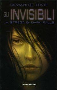 La strega di Dark Falls. Gli Invisibili - Giovanni Del Ponte - copertina