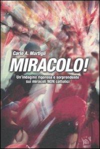 Miracolo! Un'indagine rigorosa e sorprendente sui miracoli non cattolici - Carlo A. Martigli - copertina