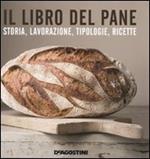 Il libro del pane. Storia, lavorazione, tipologie, ricette. Ediz. illustrata