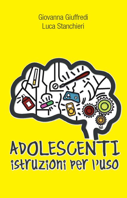 Adolescenti. Istruzioni per l'uso - Giovanna Giuffredi,Luca Stanchieri - ebook