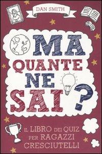 Ma quante ne sai? Il libro dei quiz per ragazzi cresciutelli - Dan Curtis Smith - copertina