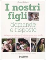 I nostri figli. Domande e risposte. Dalla prima infanzia all'adolescenza, tutto quello che vorreste chiedere all'esperto