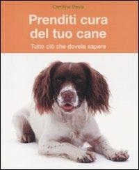 Prenditi cura del tuo cane. Tutto ciò che dovete sapere - Caroline Davis - copertina