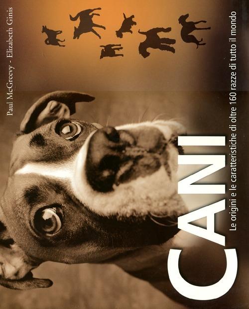 Cani. Le origini e le caratteristiche di oltre 160 razze di tutto il mondo - Paul McGreevy,Elizabeth Ginis - copertina