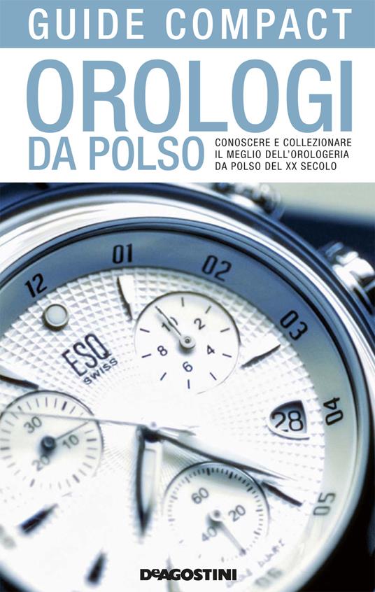 Orologi da polso. Conoscere e collezionare il meglio dell'orologeria da  polso del XX secolo - De Vecchi, Paolo - Uglietti, Alberto - Ebook - PDF  con Light DRM | IBS