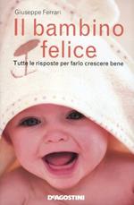 Il bambino felice. Tutte le risposte per farlo crescere bene