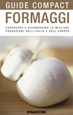 Formaggi. Conoscere e riconoscere le migliori produzioni dell'Italia e dell'Europa