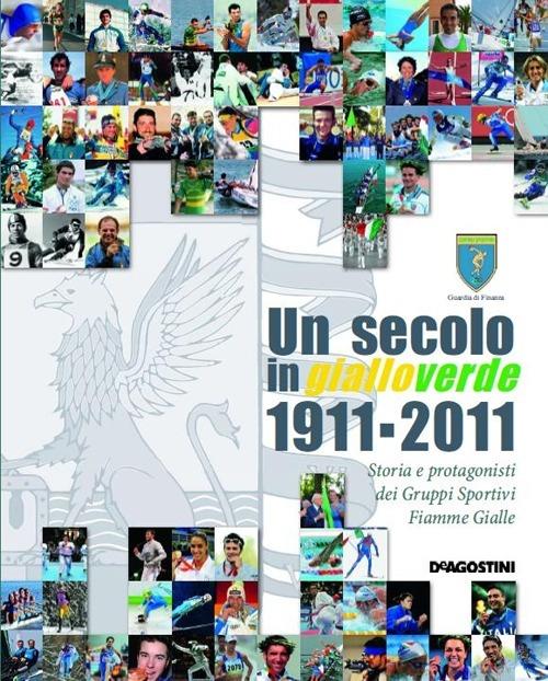 Un secolo in gialloverde 1911-2012. Storia e protagonisti dei Gruppi Sportivi Fiamme Gialle. Ediz. illustrata - copertina