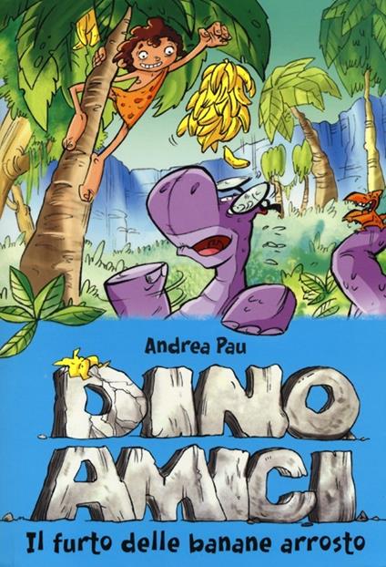 Il furto delle banane arrosto. Dinoamici. Vol. 2 - Andrea Pau - copertina