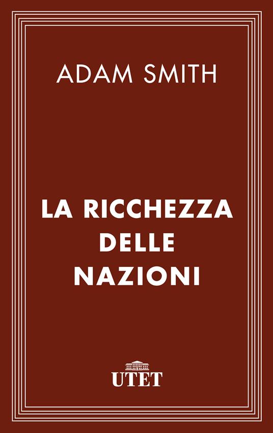 La ricchezza delle nazioni - Adam Smith,Anna Bagiotti,Tullio Bagiotti - ebook