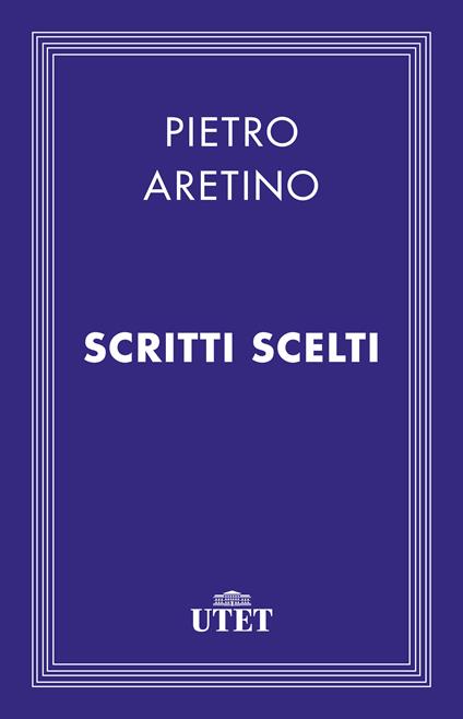 Scritti scelti - Pietro Aretino,Giuseppe Guido Ferrero - ebook
