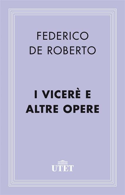 I viceré e altre opere - Federico De Roberto,Gaspare Giudice - ebook