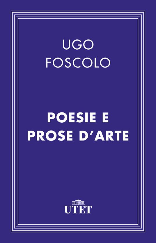 Poesie e prose d'arte - Ugo Foscolo,Enzo Bottasso - ebook