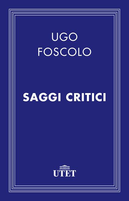 Saggi critici - Ugo Foscolo,Enzo Bottasso - ebook