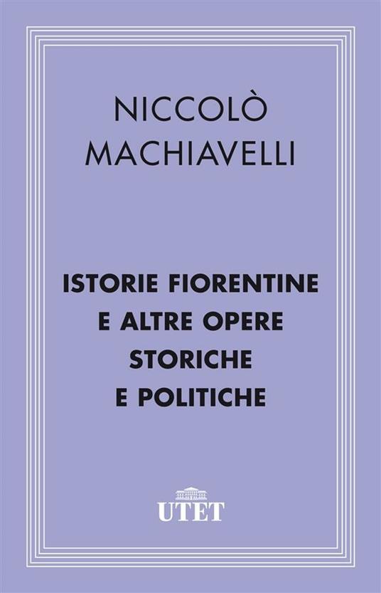 Istorie fiorentine e altre opere storiche e politiche - Niccolò Machiavelli,Alessandro Montevecchi - ebook