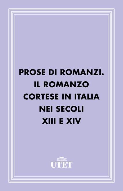 Prose di romanzi. Il romanzo cortese in Italia nei secoli XIII e XIV - AA.VV. - ebook