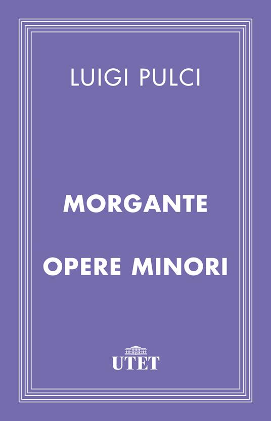Morgante e opere minori - Luigi Pulci,Aulo Greco - ebook