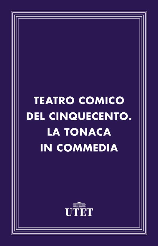 Teatro comico del Cinquecento. La tonaca in commedia - Stefano Termanini,Roberto Trovato - ebook