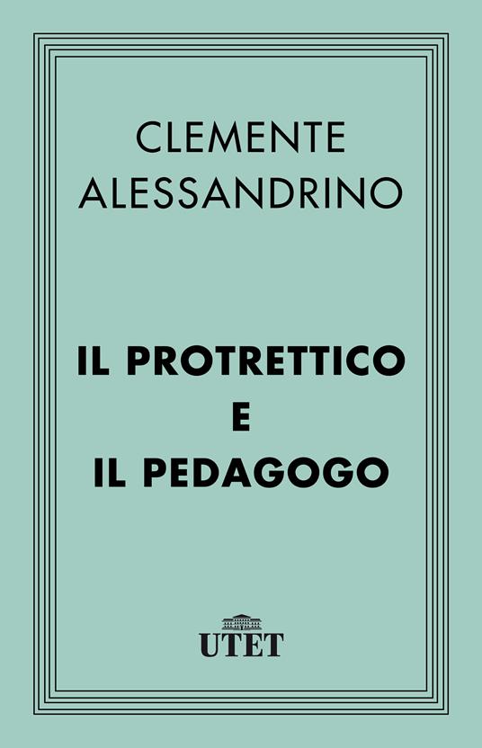 Il Protrettico e il Pedagogo - Clemente Alessandrino (san) - ebook