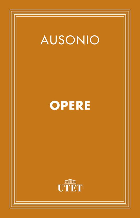 Opere - Decimo Magno Ausonio,Agostino Pastorino - ebook
