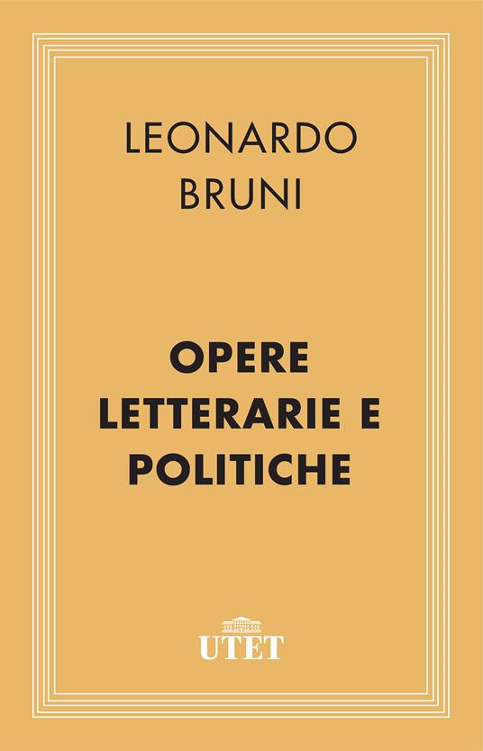 Opere letterarie e politiche - Leonardo Bruni,Paolo Viti - ebook
