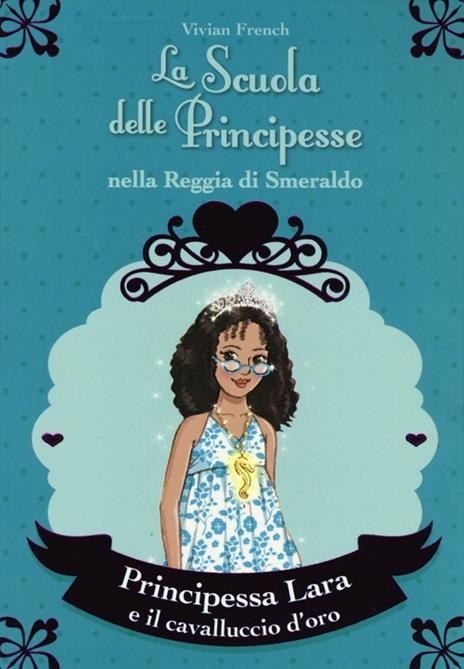 Principessa Lara e il cavalluccio d'oro. La scuola delle principesse nella reggia di Smeraldo. Vol. 26 - Vivian French - 2