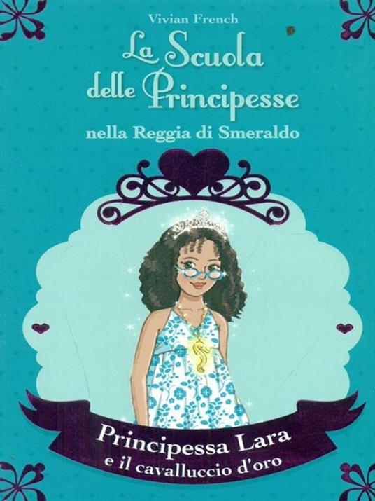 Principessa Lara e il cavalluccio d'oro. La scuola delle principesse nella reggia di Smeraldo. Vol. 26 - Vivian French - copertina