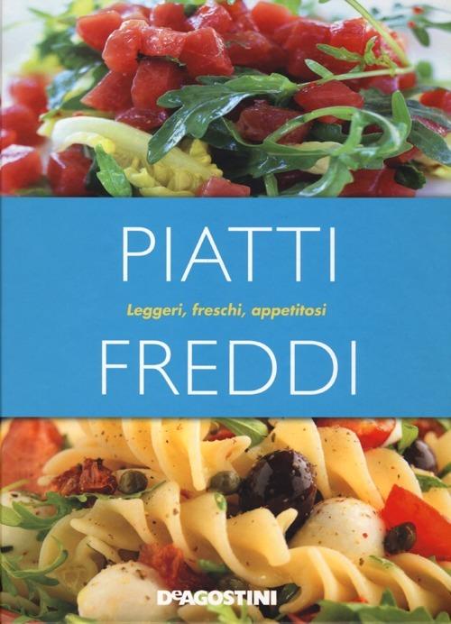 Piatti freddi. Leggeri, freschi, appetitosi Libro De Agostini IBS