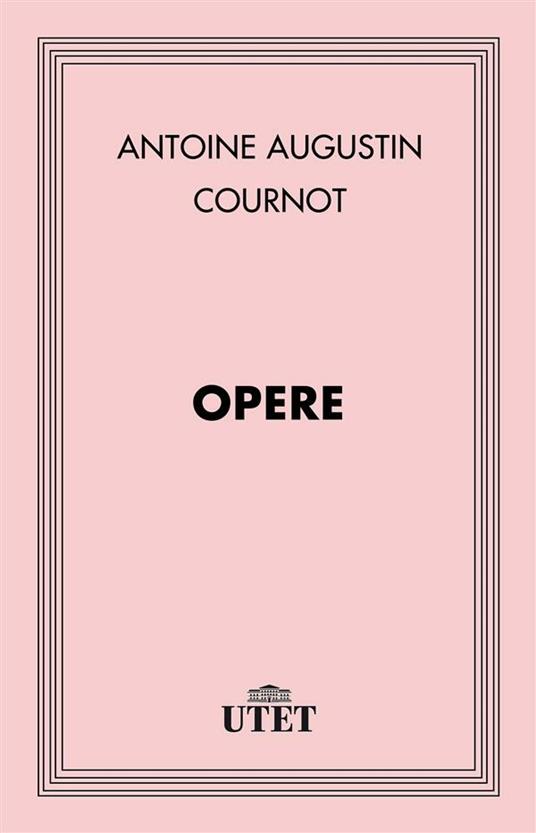 Opere - Augustin Antoine Cournot,Elean Franco Nani - ebook