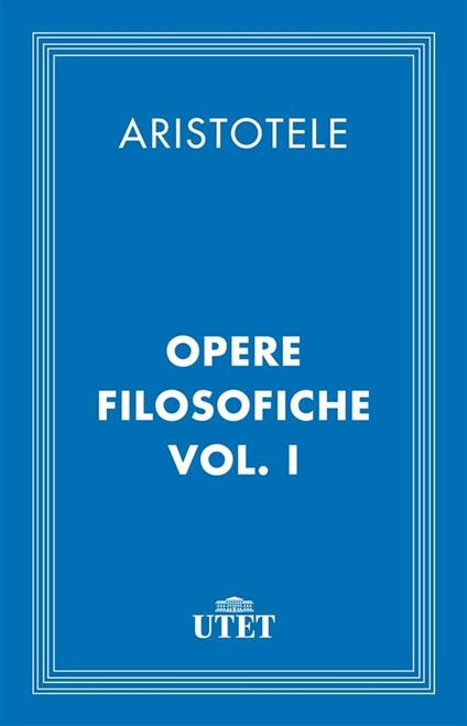 Opere filosofiche. Vol. 1 - Aristotele,Carlo Augusto Viano - ebook
