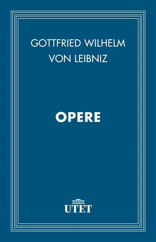 Opere - Gottfried Wilhelm Leibniz - ebook