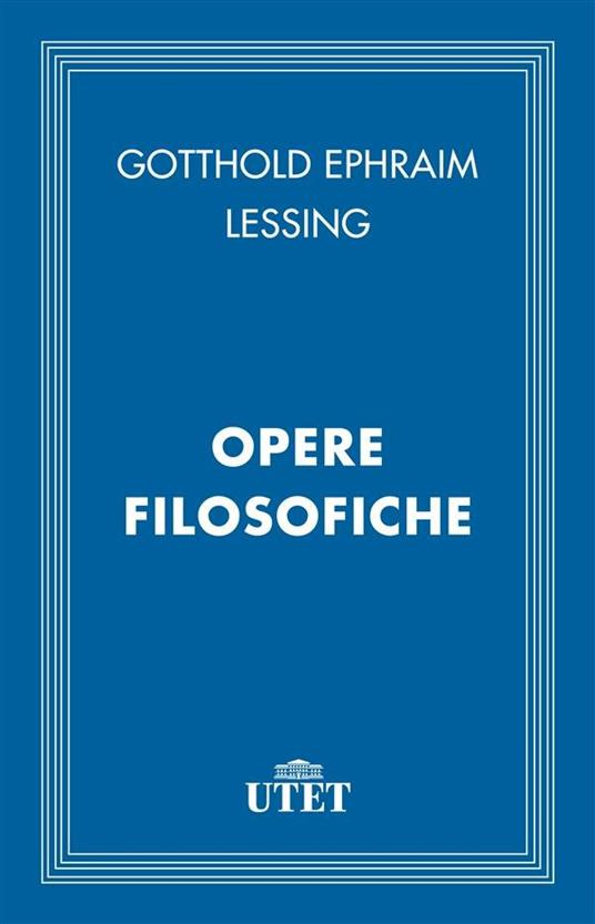 Opere filosofiche - Gotthold Ephraim Lessing - ebook