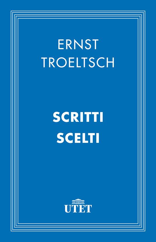 Scritti scelti - Ernst Troeltsch,Francesco Ghia - ebook
