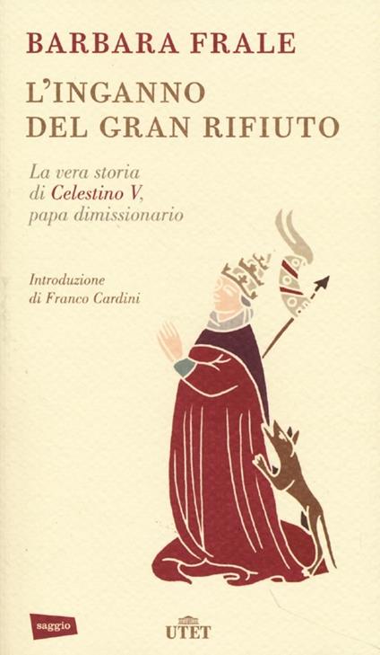 L' inganno del gran rifiuto. La vera storia di Celestino V, papa dimissionario - Barbara Frale - copertina