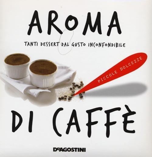 Aroma di caffè. Tanti dessert dal gusto inconfondibile - copertina