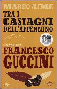 Tra i castagni dell'Appennino. Conversazioni con Francesco Guccini. Con e-book - Francesco Guccini,Marco Aime - copertina