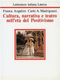 Cultura, narrativa e teatro nell'età del positivismo - Franca Angelini,Carlo A. Madrignani - copertina