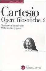 Opere filosofiche. Vol. 2: Meditazioni metafisiche-Obbiezioni e risposte.