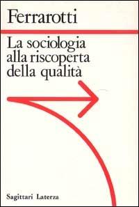 La sociologia alla riscoperta della qualità - Franco Ferrarotti - 2