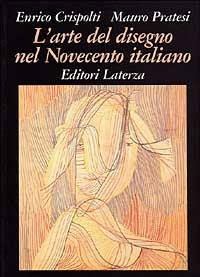 L' arte del disegno nel Novecento italiano - Enrico Crispolti,Mauro Pratesi - copertina