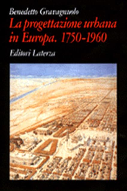 La progettazione urbana in Europa. 1750-1960: storia e teorie - Benedetto Gravagnuolo - copertina