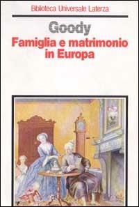 Famiglia e matrimonio in Europa. Origini e sviluppi dei modelli familiari dell'Occidente - Jack Goody - copertina