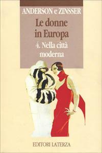 Le donne in Europa. Vol. 4: Nella città moderna. - Bonnie S. Anderson,Judith P. Zinsser - copertina