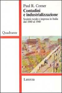 Contadini e industrializzazione. Società rurale e impresa in Italia dal 1840 al 1940 - Paul R. Corner - copertina