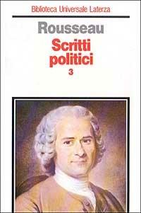 Scritti politici. Vol. 3: Lettere dalla montagna-Progetto di Costituzione per la Corsica-Considerazioni sul governo di Polonia. - Jean-Jacques Rousseau - copertina